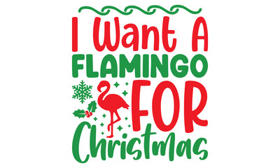 I Want A Flamingo For Christmas, Holiday Quote, Typography T Shirt Design