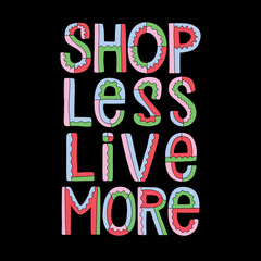 Shop less live more motivational quote. Buy nothing day card. Reasonable consumption and sustainability concept. Lettering vector design for poster, print, t shirt, social media.