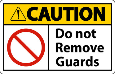 Caution Do Not Remove Guards and Hazard Sign On White Background