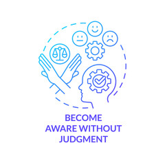 Become aware without judgment blue gradient concept icon. Developing high performance mindset tip abstract idea thin line illustration. Isolated outline drawing. Myriad Pro-Bold font used