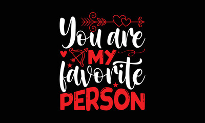 You are my favorite person- Valentine Day T-shirt Design, SVG Designs Bundle, cut files, handwritten phrase calligraphic design, funny eps files, svg cricut