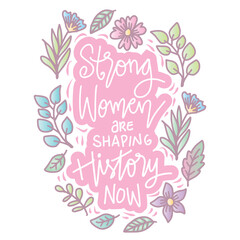 Strong women are shaping history, hand lettering. Poster quotes.