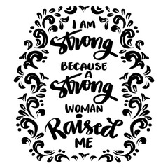 I am strong because strong woman raised me. Hand lettering. Poster quotes.