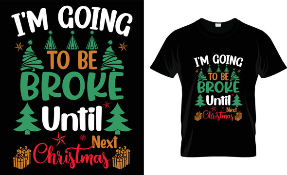 chirstmas T-shirt design vector Graphic i'm going to be broke until next christmas Grunge background. Sport typography, t-shirt graphics, poster, banner, flyer, print and postcard