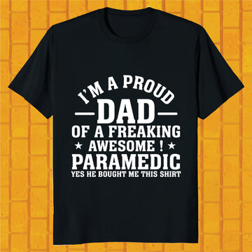 i am proud dad of a freaking awesome paramedic yes he bought me this t-shirt design