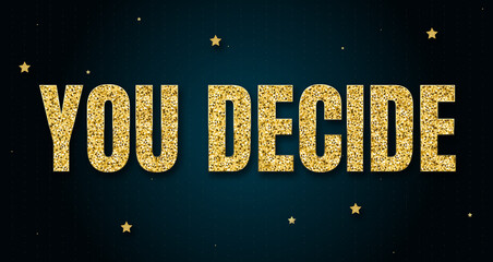You Decide in shiny golden color, stars design element and on dark background.