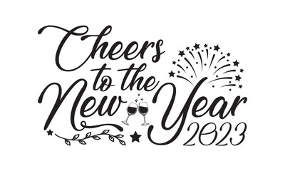 Cheers to the New Year 2023 svg, Happy new year t shirt design And svg cut files, New Year Stickers quotes t shirt designs, new year hand lettering typography vector illustration with fireworks symbol