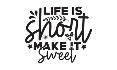 Life is short make it sweet  svg, Happy new year svg, Happy new year 2023 t shirt design And svg cut files, New Year Stickers quotes t shirt designs, new year hand lettering typography vector illustra