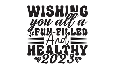 Wishing you all a fun-filled and healthy 2023  svg, Happy new year svg, Happy new year 2023 t shirt design And svg cut files, New Year Stickers quotes t shirt designs, new year hand lettering typograp