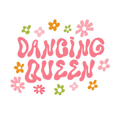 Hippie Motivational positive slogan Dancing Queen with groovy flowers, Hand Drawn wave lettering,