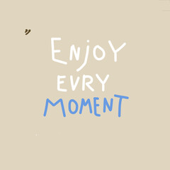 Enjoy every moment. Creative concept. Motivational quote.