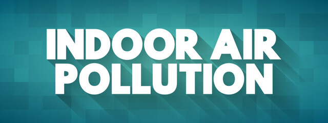 Indoor Air Pollution is dust, dirt, or gases in the air inside buildings, text concept for presentations and reports