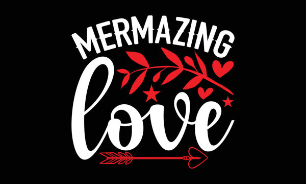 mermazing love- Valentine Day T-shirt Design, lettering poster quotes, inspiration lettering typography design, handwritten lettering phrase, svg, eps