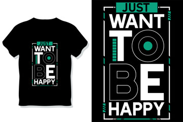 Just want to be happy modern motivational quotes t shirt design