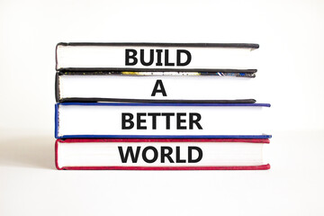 Build a better world symbol. Concept words Build a better world on books. Beautiful white table white background. Business build a better world concept. Copy space.