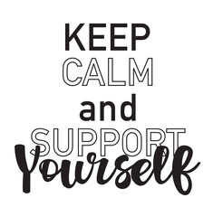 Keep calm and support yourself lettering motivational poster. Black text isolated on a white background. Love yourself concept.