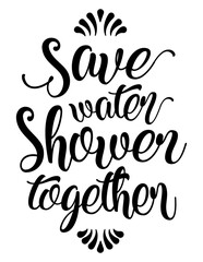 Save Water Shower Together funny bathroom quote. Funny saying about bath and toilet vector lettering 
 cut file for poster, home decor and wall sticker.
