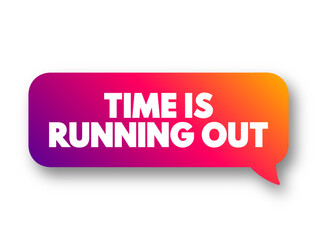 Time is running out text concept message bubble for presentations and reports