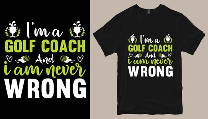 I'm a golf coach and i am never wrong t shirt design .