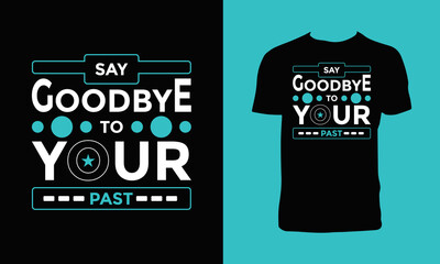 Say good bye to your past modern inspirational quotes t shirt design.