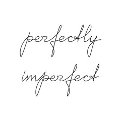 Statement slogan Perfectly Imperfect quote handwritten lettering. One line continuous phrase vector drawing. Modern calligraphy, text design element for print, banner, wall art poster, card.