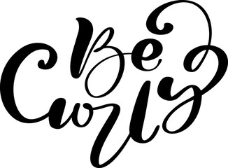 Be Curly vector calligraphic vintage motivation text. Quote about naturally wavy or curly hairs. Curly girl method. Poster postcard, sticker card