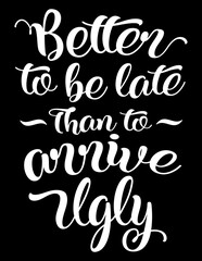 Better To Be Late Than To Arrive Ugly. Funny motivational bathroom quote on chalkboard background. Funny saying about bath and makeup vector cut file for poster, home decor and wall sticker.