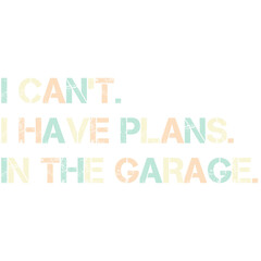 i cant i have plans in the garage