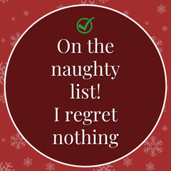 Christmas funny card quote. On the naughty list and I regret nothing