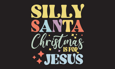 Silly Santa Christmas Is For Jesus Christmas Svg Design
