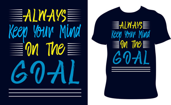 ALWAYS KEEP YOUR MIND ON THE GOAL T-SHIRT DESIGN