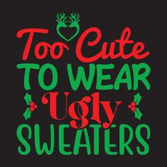 Too cute to wear ugly sweaters  Shrit Print Template