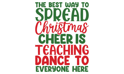 The Best Way To Spread Christmas Cheer Is Teaching Dance To Everyone Here, Christmas Quotes, Holiday Christmas, Teacher And Student Christmas T Shirt Design