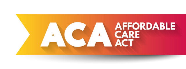 ACA Affordable Care Act - comprehensive health insurance reforms and tax provisions, acronym text concept background