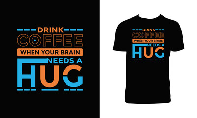 Drink Coffee When Your Brain Needs A Hug Typography T Shirt Design. 