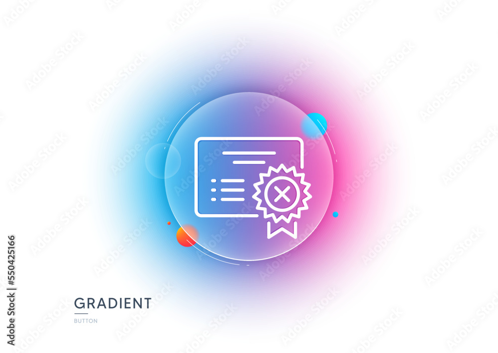 Poster reject certificate line icon. gradient blur button with glassmorphism. decline document sign. wrong 