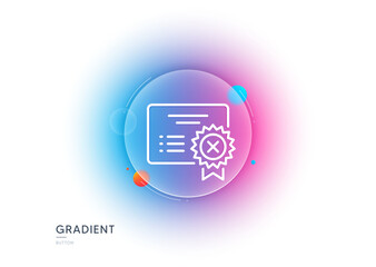 Reject certificate line icon. Gradient blur button with glassmorphism. Decline document sign. Wrong file. Transparent glass design. Reject certificate line icon. Vector