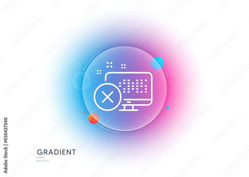 Poster reject web access line icon. gradient blur button with glassmorphism. decline monitor sign. delete d