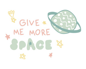 GIVE ME MORE SPACE slogan print with planet and stars. Perfect for tee, sticker, postcard and stationery. Isolated vector illustration for decor and design.
