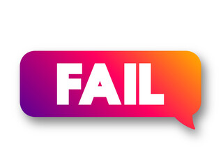 FAIL - be unsuccessful in achieving one's goal, text concept message bubble