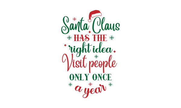 Santa Claus has the right idea. Visit people only once a year - Christmas quotes lettering t-shirt design, SVG cut files, Calligraphy for posters, Hand drawn typography