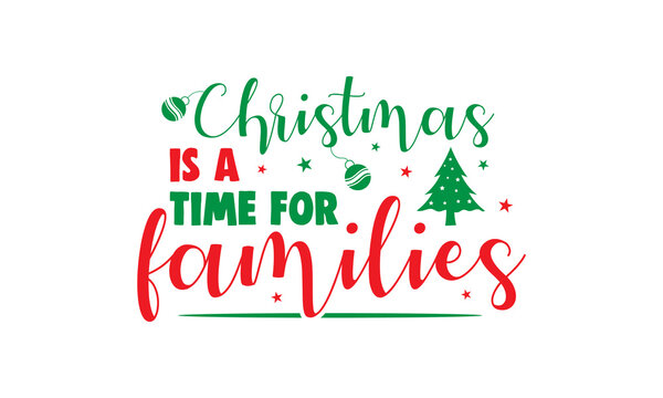 Christmas is a time for families - Christmas quotes lettering t-shirt design, SVG cut files, Calligraphy for posters, Hand drawn typography