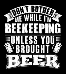 Fototapeta na wymiar Don't bother me while I'm beekeeping unless you brought beer. T-Shirt design.