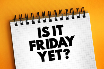 Is It Friday Yet? text on notepad, concept background