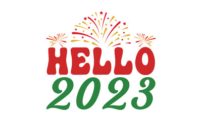 Hello 2023  svg, Happy new year svg, Happy new year 2023 t shirt design And svg cut files, New Year Stickers quotes t shirt designs, new year hand lettering typography vector illustration with firewor