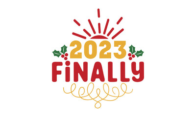 2023 Finally  svg, Happy new year svg, Happy new year 2023 t shirt design And svg cut files, New Year Stickers quotes t shirt designs, new year hand lettering typography vector illustration with firew