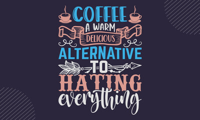 Coffee A Warm Delicious Alternative To Hating Everything - Coffee  T shirt Design, Hand drawn vintage illustration with hand-lettering and decoration elements, Cut Files for Cricut Svg, Digital Downlo