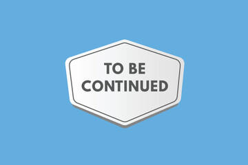 to be continued Button. to be continued Sign Icon Label Sticker Web Buttons
