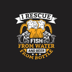 fishing quotes design - i rescue fish from water and beer from bottle - vector