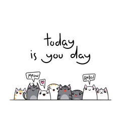 Today is You Day. Kawaii illustration hand drawn banner. Cute cats with greetings and lettering on white color. Doodle cartoon style